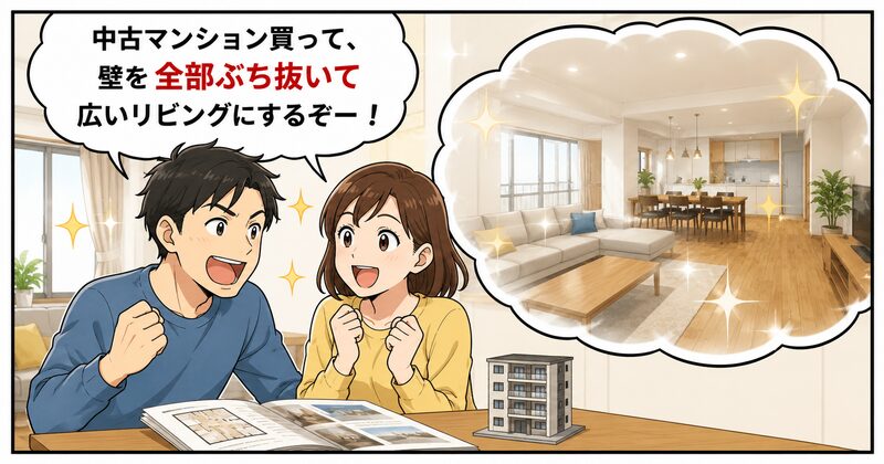 「中古マンション買って、壁を全部ぶち抜いて広いリビングにするぞー！」と盛り上がる夫婦。